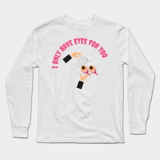 I only Have Eyes For You Long Sleeve T-Shirt